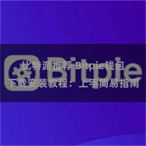 比特派推荐 Bitpie钱包下载安装教程：上手简易指南