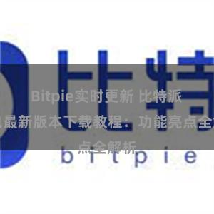 Bitpie实时更新 比特派钱包最新版本下载教程：功能亮点全解析