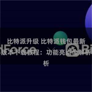 比特派升级 比特派钱包最新版本下载教程：功能亮点全解析