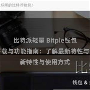 比特派轻量 Bitpie钱包最新版下载与功能指南：了解最新特性与使用方式