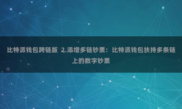 比特派钱包跨链版 2.添增多链钞票:比特派钱包扶持多条链上的数字钞票