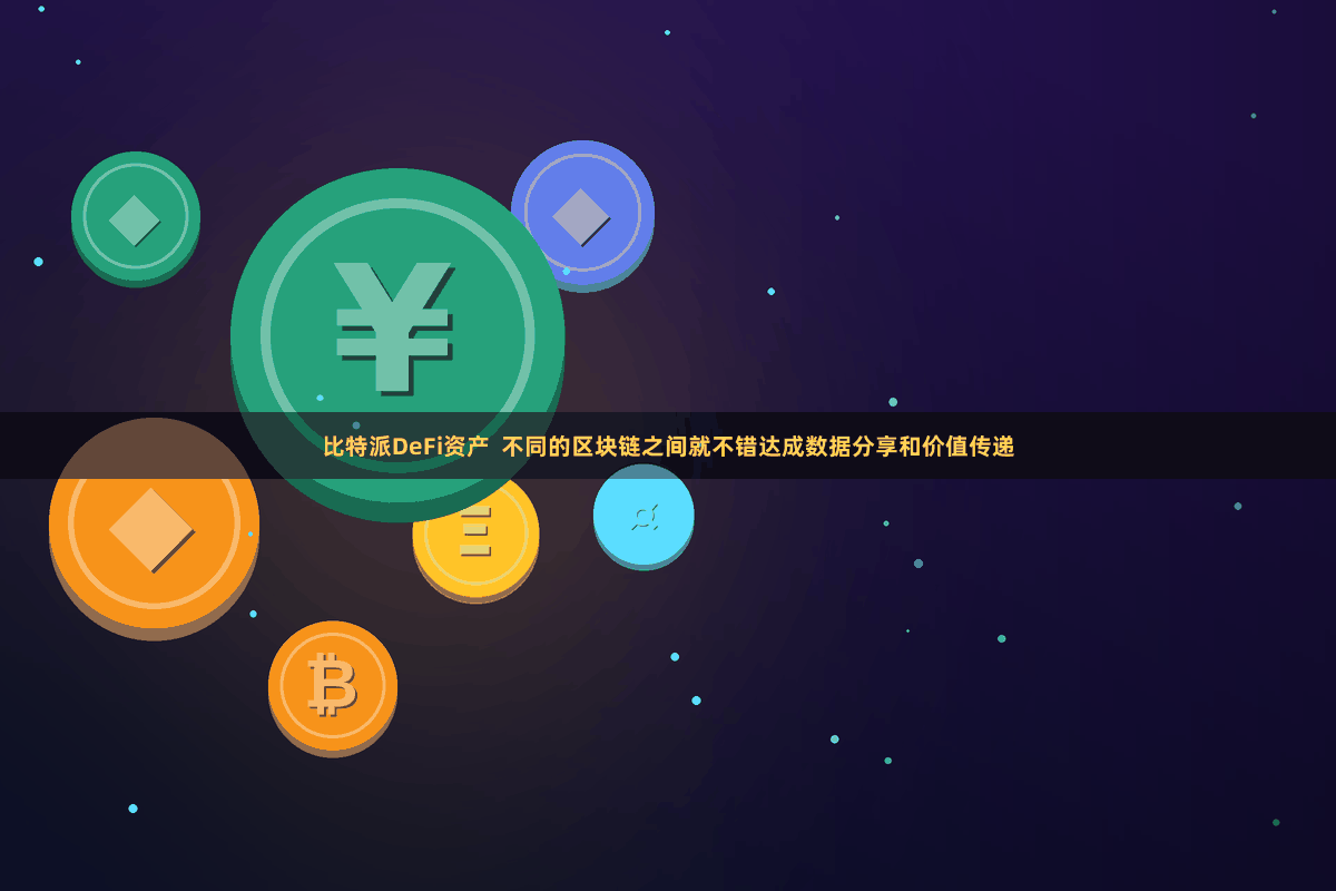 比特派DeFi资产 不同的区块链之间就不错达成数据分享和价值传递