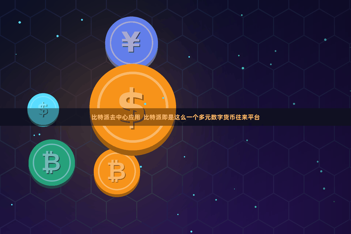 比特派去中心应用  比特派即是这么一个多元数字货币往来平台